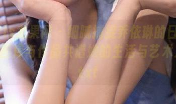 UGirls尤果网 – 细腻捕捉乔依琳的日常瞬间，图库与作品共谱她的生活与艺术之路.txt