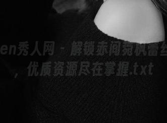 Xiuren秀人网 – 解锁赤间菀枫蕾丝私拍，优质资源尽在掌握.txt