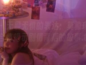 果团网 – 无畏无惧的表达：莫雅琪写真套图合集揭示剧情背后的故事.txt