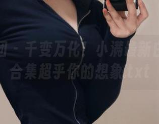 森萝财团 – 千变万化！小满最新白丝写真合集超乎你的想象.txt